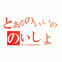 とあるのいしょののいしょっしょ（のいしょおおおおおおお）