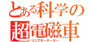 とある科学の超電磁車（リニアモーターカー）