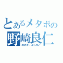 とあるメタボの野崎良仁（のざき・よしひと）