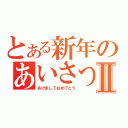 とある新年のあいさつⅡ（あけましておめでとう）