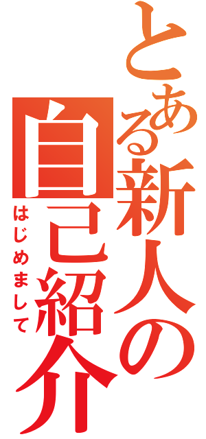 とある新人の自己紹介（はじめまして）