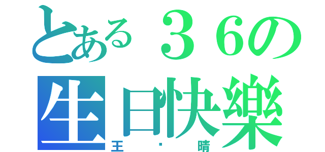 とある３６の生日快樂（王俞晴）