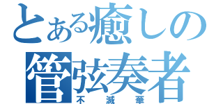 とある癒しの管弦奏者（不滅華）