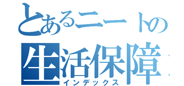 とあるニートの生活保障（インデックス）