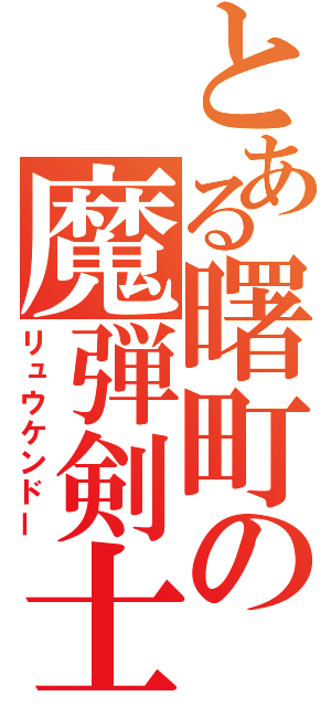 とある曙町の魔弾剣士（リュウケンドー）