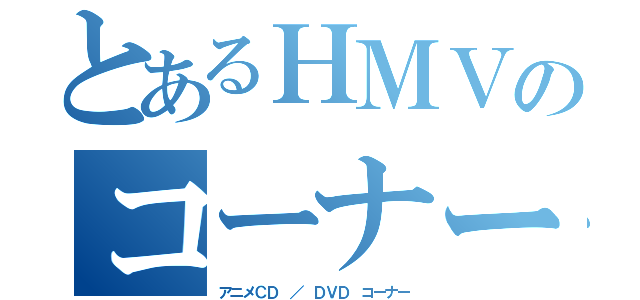 とあるＨＭＶのコーナー（アニメＣＤ ／ ＤＶＤ コーナー）