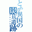 とある異国の炭坑遺跡（メモリアル）