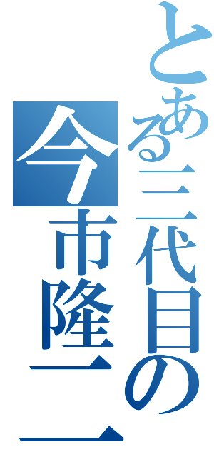 とある三代目の今市隆二（）