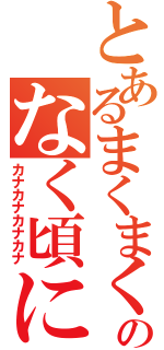 とあるまくまくのなく頃に（カナカナカナカナ）