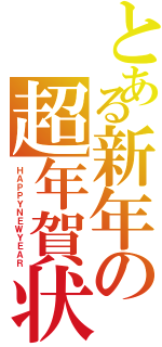 とある新年の超年賀状（ＨＡＰＰＹＮＥＷＹＥＡＲ）