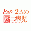 とある２Ａの厨二病児（ヤマシタユウジ）