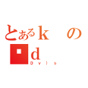 とあるｋのԂｄ（Ｄｙ｝ｓ）