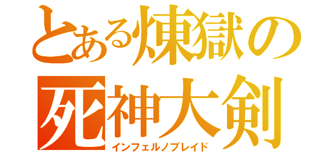 とある煉獄の死神大剣（インフェルノブレイド）