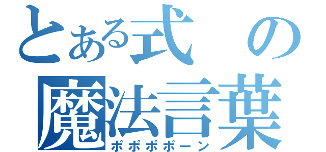 とある式の魔法言葉（ポポポポーン）