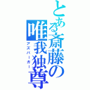 とある斎藤の唯我独尊（アズバーガー）