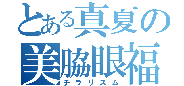 とある真夏の美脇眼福（チラリズム）