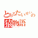 とあるたいせいの猿物語（💩）