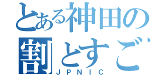 とある神田の割とすごい人（ＪＰＮＩＣ）