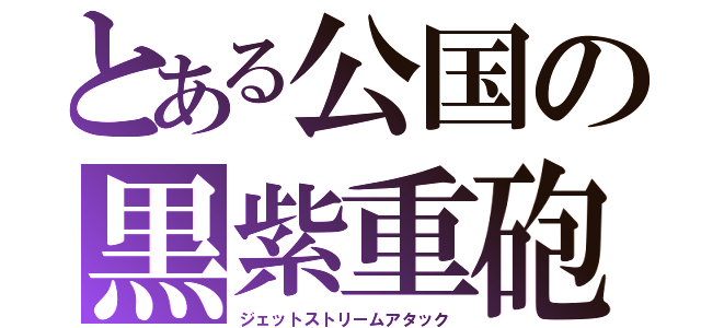 とある公国の黒紫重砲（ジェットストリームアタック）