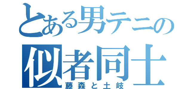 とある男テニの似者同士（藤森と土岐）