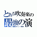 とある吹奏楽の最強の演奏者（最強のチューバ弾き）