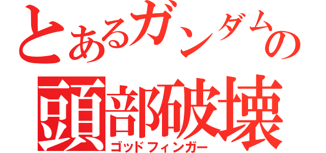 とあるガンダムの頭部破壊（ゴッドフィンガー）