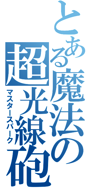 とある魔法の超光線砲（マスタースパーク）