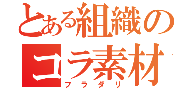 とある組織のコラ素材（フラダリ）