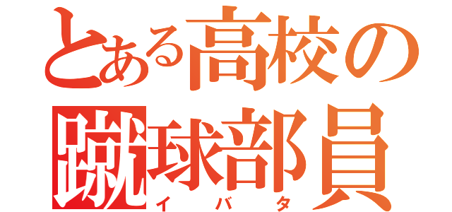 とある高校の蹴球部員（イバタ）