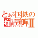 とある国鉄の痴話喧嘩Ⅱ（ラブロマンス）