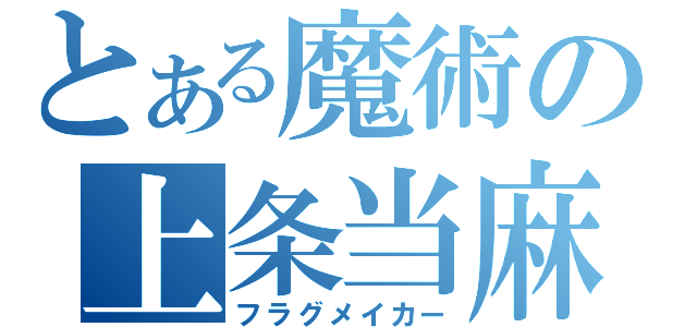 とある魔術の上条当麻（フラグメイカー）