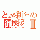 とある新年の御挨拶Ⅱ（あけおめ）