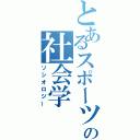 とあるスポーツの社会学（ソシオロジー）