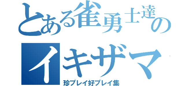 とある雀勇士達のイキザマ（珍プレイ好プレイ集）