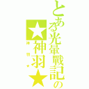 とある光暈戰記の★神羽★Ⅱ（神羽★）