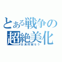 とある戦争の超絶美化（日英同盟なう）