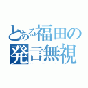 とある福田の発言無視（………）