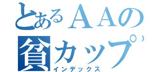 とあるＡＡの貧カップ（インデックス）