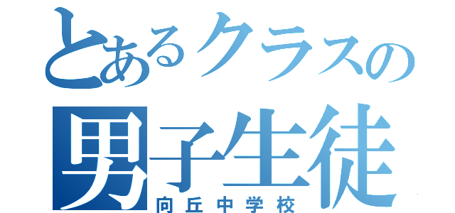 とあるクラスの男子生徒達（向丘中学校）