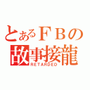 とあるＦＢの故事接龍（ＲＥＴＡＲＤＥＤ）