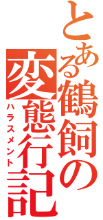 とある鶴飼の変態行記（ハラスメント）