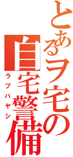 とあるヲ宅の自宅警備（ラブバヤシ）