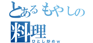 とあるもやしの料理（ひとし炒めｗ）