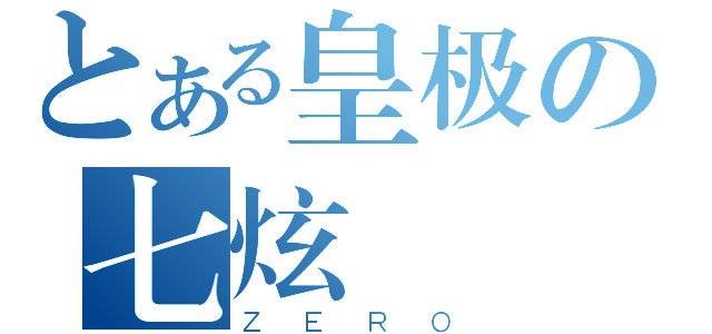 とある皇极の七炫（ＺＥＲＯ）