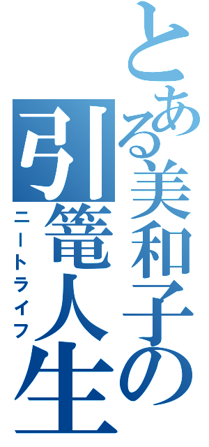 とある美和子の引篭人生（ニートライフ）