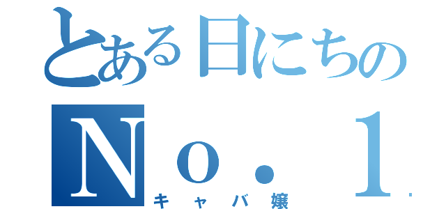 とある日にちのＮｏ．１（キャバ嬢）