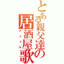 とある親父達の居酒屋歌姫（アイドル）