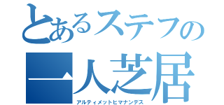 とあるステフの一人芝居（アルティメットヒマナンデス）