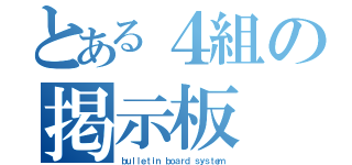 とある４組の掲示板（ｂｕｌｌｅｔｉｎ ｂｏａｒｄ ｓｙｓｔｅｍ）