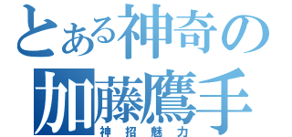 とある神奇の加藤鷹手（神招魅力）